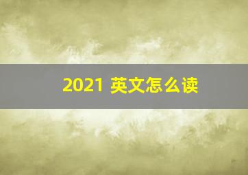 2021 英文怎么读